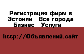 Регистрация фирм в Эстонии - Все города Бизнес » Услуги   